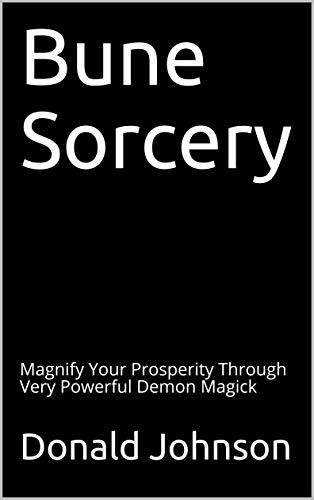 Bune Sorcery: Magnify Your Prosperity Through Very Powerful Demon Magick - Epub + Converted pdf